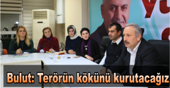 Bulut: Terörün kökünü kurutacağız