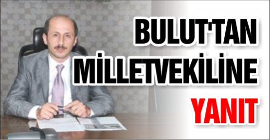 Bulut'tan Milletvekiline Yanıt