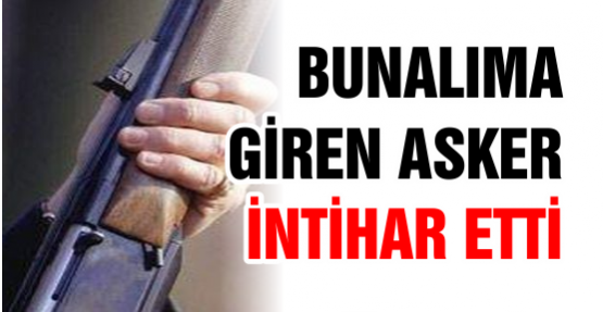 Bunalıma giren asker intihar etti