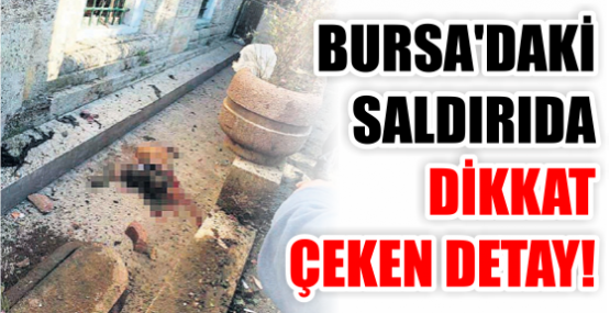 Bursa'daki saldırıda dikkat çeken detay!