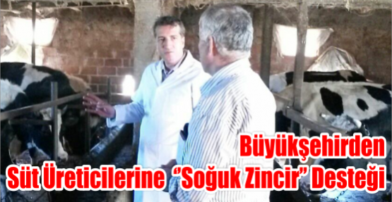 Büyükşehirden süt üreticilerine  ‘’soğuk zincir’’ desteği