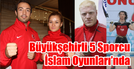 Büyükşehirli 5 Sporcu İslam Oyunları’nda 