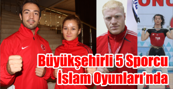 Büyükşehirli 5 Sporcu İslam Oyunları’nda