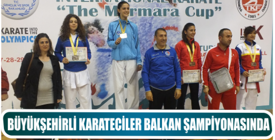 BÜYÜKŞEHİRLİ KARATECİLER BALKAN ŞAMPİYONASINDA 