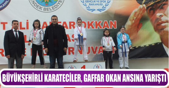 BÜYÜKŞEHİRLİ KARATECİLER, GAFFAR OKAN ANSINA YARIŞTI