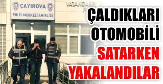 Çaldıkları otomobil satarken yakalandılar