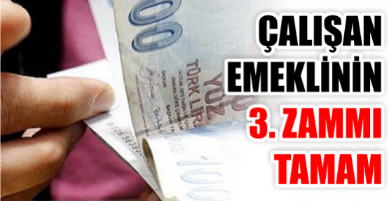 ÇALIŞAN EMEKLİNİN 3. ZAMMI TAMAM