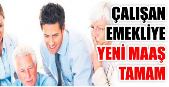 ÇALIŞAN EMEKLİYE YENİ MAAŞ TAMAM
