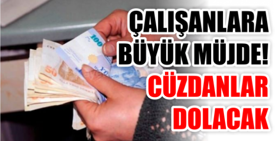 ÇALIŞANLARA BÜYÜK MÜJDE! CÜZDANLAR DOLACAK