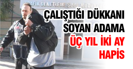 Çalıştığı Dükkanı Soyan Adama Üç Yıl İki Ay Hapis