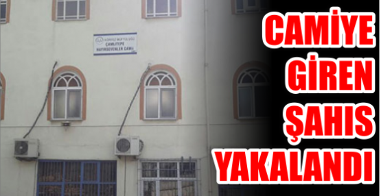 CAMİYE GİREN YAKALANDI