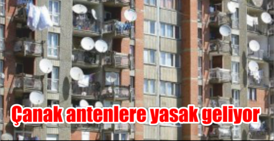 Çanak antenlere yasak geliyor