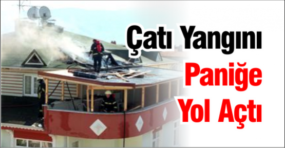 Çatı Yangını Paniğe Yol Açtı