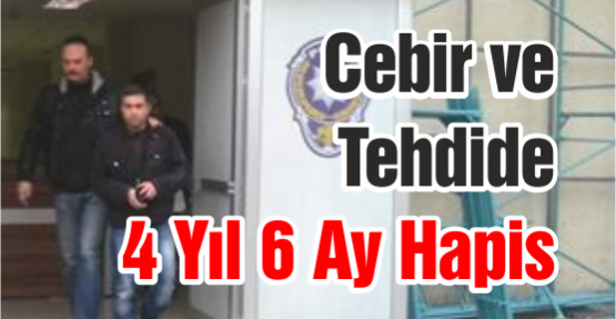 Cebir ve Tehdide 4 Yıl 6 Ay Hapis