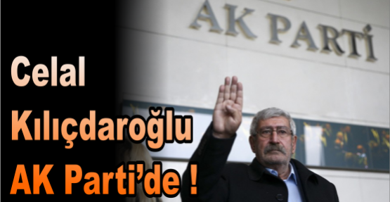 Celal  Kılıçdaroğlu AK Parti’de !