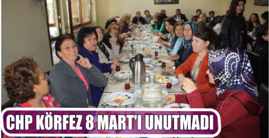 CHP KÖRFEZ 8 MART’I UNUTMADI