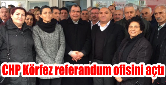 CHP Körfez referandum ofisini açtı