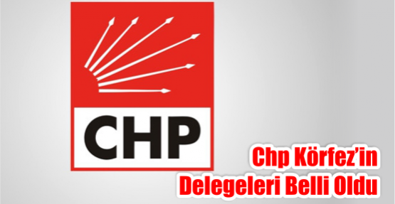 CHP Körfez’in delegeleri Belli oldu.