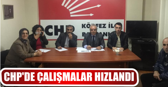 CHP’DE ÇALIŞMALAR HIZLANDI