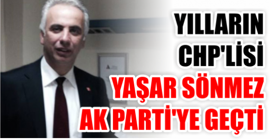 CHP’li Yaşar Sönmez AK Parti’ye geçti
