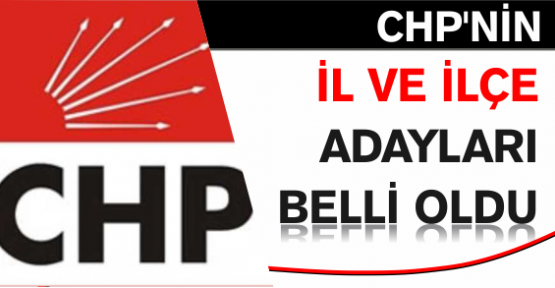 CHP'nin il ve ilçe adayları belli oldu 