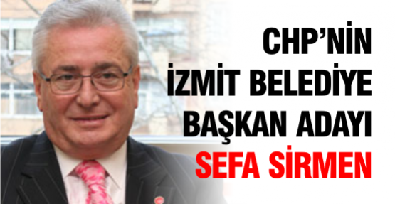 CHP’NİN İZMİT BELEDİYE BAŞKAN ADAYI SEFA SİRMEN