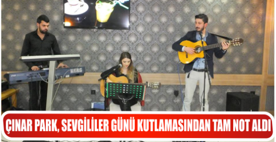 ÇINAR PARK, SEVGİLİLER GÜNÜ KUTLAMASINDAN TAM NOT ALDI