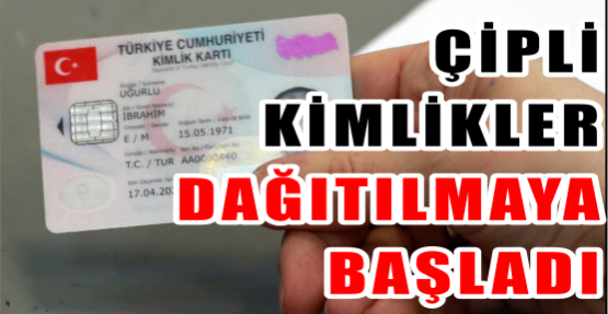 ÇİPLİ  KİMLİKLER DAĞITILMAYA  BAŞLADI