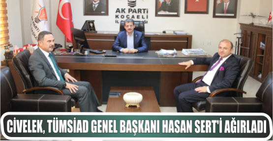 Civelek, TÜMSİAD Genel Başkanı Hasan Sert’i Ağırladı