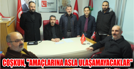 Coşkun, ‘’Amaçlarına asla ulaşamayacaklar’’