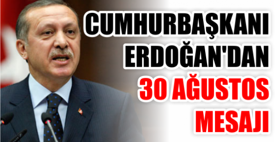 Cumhurbaşkanı Erdoğan'dan İlk 30 Ağustos Mesajı