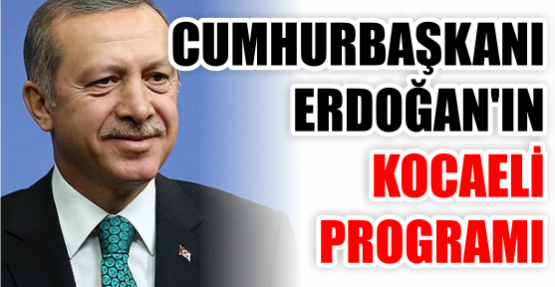 Cumhurbaşkanı Erdoğan’ın, Kocaeli programı