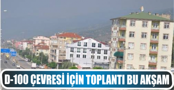 D-100 ÇEVRESİ İÇİN TOPLANTI BU AKŞAM