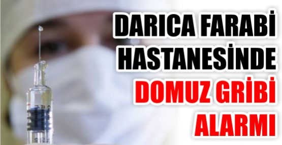 Darıca Farabi Hastanesinde Domuz Gribi Alarmı!