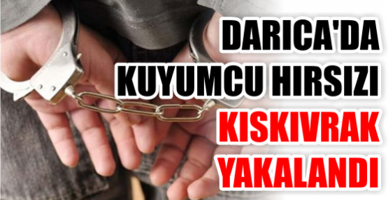 Darıca’da Kuyumcu hırsızı kıskıvrak yakalandı