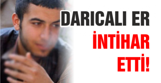 Darıcalı Er intihar etti!