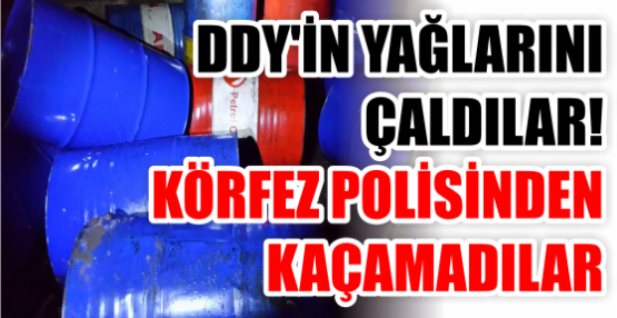 DDY'İN YAĞLARINI ÇALDILAR! KÖRFEZ POLİSİNDEN KAÇAMADILAR
