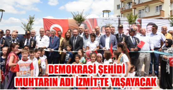  DEMOKRASİ ŞEHİDİ MUHTARIN ADI İZMİT’TE YAŞAYACAK