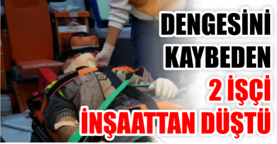 Dengesini kaybeden 2 işçi inşaattan düştü