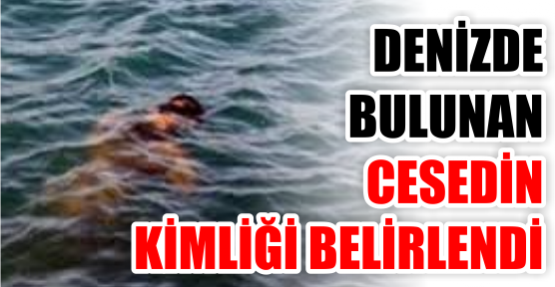 Denizde bulunan cesedin kimliği belirlendi
