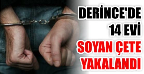 DERİNCE’DE 14 EVİ SOYAN ÇETE YAKALANDI