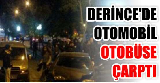 DERİNCE'DE OTOMOBİL, OTOBÜSE ÇARPTI