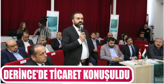 DERİNCE’DE TİCARET KONUŞULDU