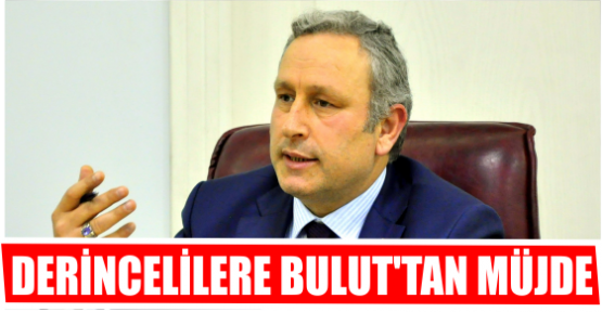  DERİNCELİLERE BULUT'TAN MÜJDE; 'Gümrük geri geliyor'