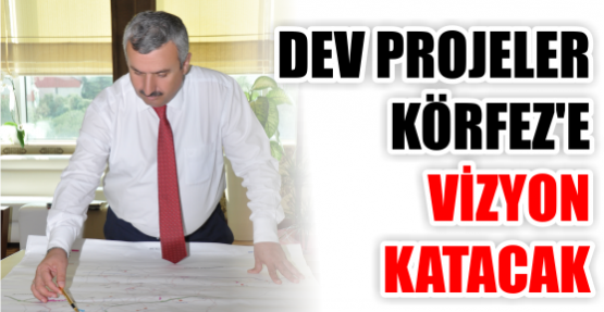 Dev Projeler Körfez’e Vizyon Katacak