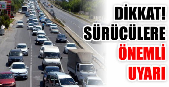 DİKKAT! SÜRÜCÜLERE ÖNEMLİ UYARI