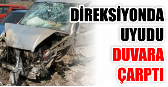 DİREKSİYONDA UYUDU DUVARA ÇARPTI