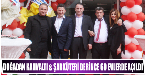 DOĞADAN KAHVALTI & ŞARKÜTERİ DERİNCE 60 EVLERDE AÇILDI