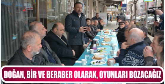 DOĞAN, BİR VE BERABER OLARAK, OYUNLARI BOZACAĞIZ