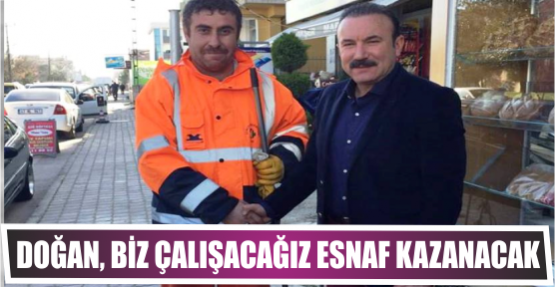 DOĞAN, BİZ ÇALIŞACAĞIZ ESNAF KAZANACAK